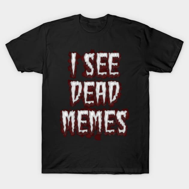 I See Dead Memes T-Shirt by SolarCross